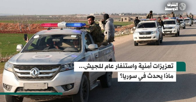 تعزيزات أمنية واستنفار عام للجيش... ماذا يحدث في سوريا؟