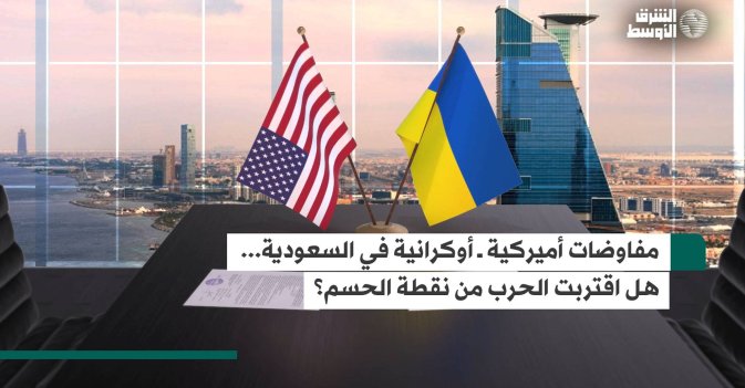 مفاوضات أميركية ــ أوكرانية في السعودية.. هل اقتربت الحرب من نقطة الحسم؟