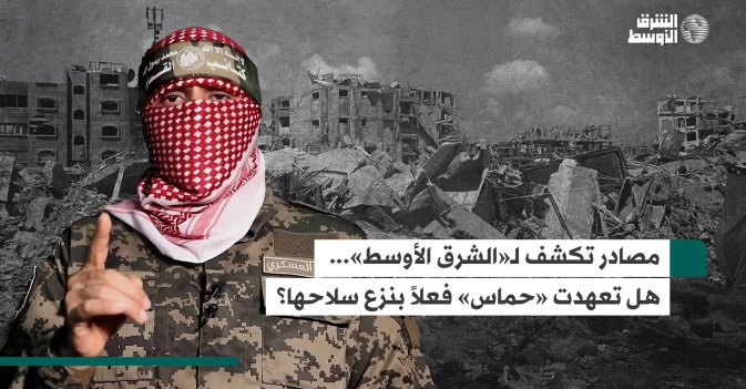 مصادر تكشف لـ«الشرق الأوسط»... هل تعهدت «حماس» فعلاً بنزع سلاحها؟