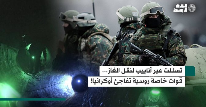 تسللت عبر أنابيب لنقل الغاز... قوات خاصة روسية تفاجئ أوكرانيا!