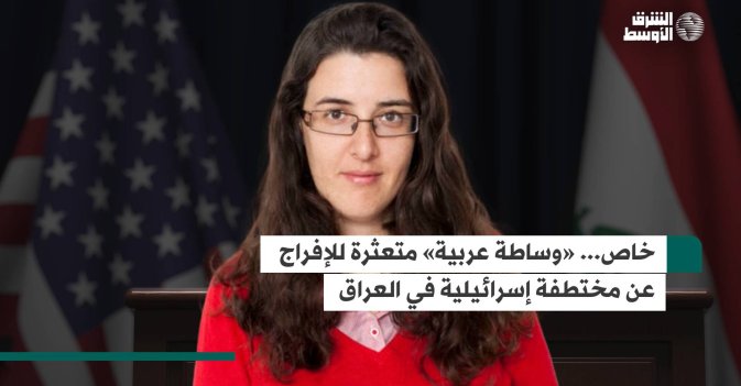 خاص.. «وساطة عربية» متعثرة للإفراج عن مختطفة إسرائيلية في العراق
