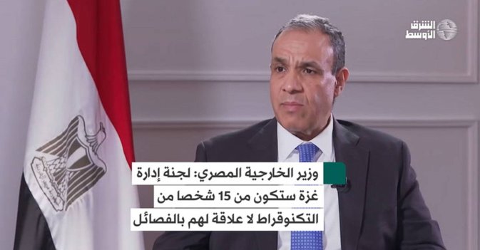 وزير الخارجية المصري لجنة إدارة غزة ستكون من 15 شخصا من التكنوقراط لا علاقة لهم بالفصائل