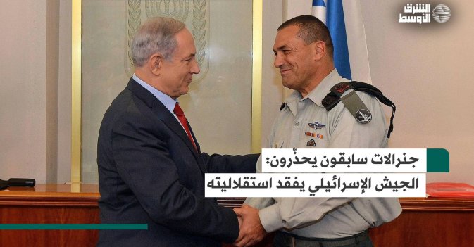 جنرالات سابقون يحذّرون: الجيش الإسرائيلي يفقد استقلاليته