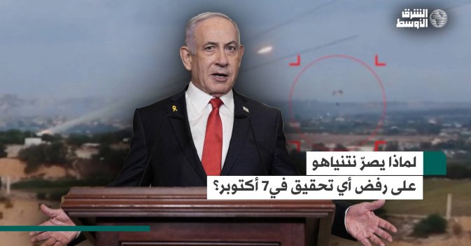 لماذا يصرّ نتنياهو على رفض أي تحقيق في 7 أكتوبر؟