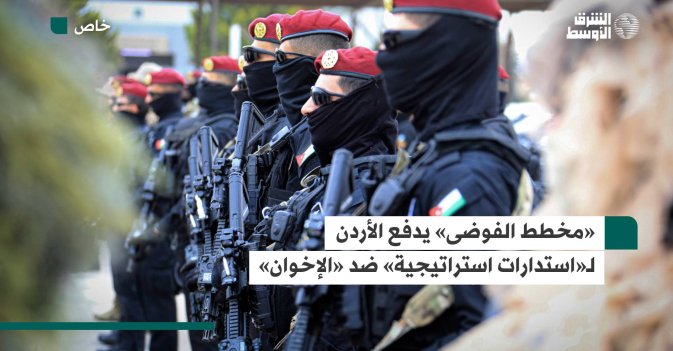 «مخطط الفوضى» يدفع الأردن لـ«استدارات استراتيجية» ضد «الإخوان»