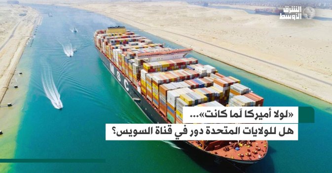 «لولا أميركا لَما كانت».. هل للولايات المتحدة دور في قناة السويس؟
