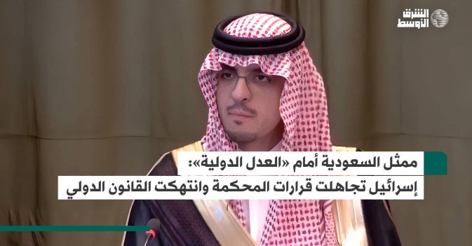 ممثل السعودية أمام «العدل الدولية»: إسرائيل تجاهلت قرارات المحكمة وانتهكت القانون الدولي