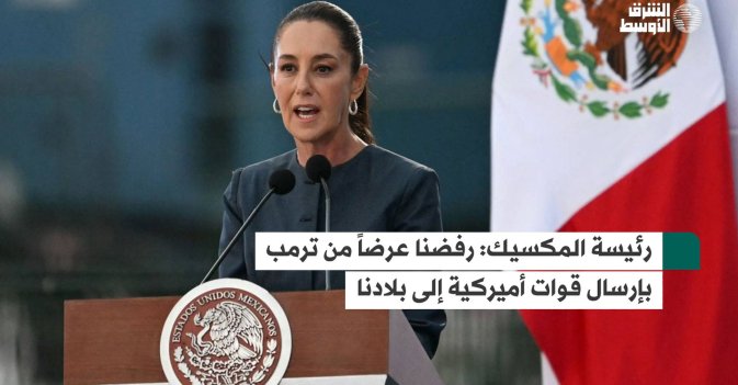 رئيسة المكسيك: رفضنا عرضاً من ترمب بإرسال قوات أميركية إلى بلادنا