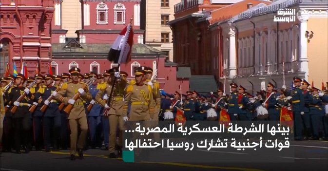 بينها الشرطة العسكرية المصرية... قوات أجنبية تشارك روسيا احتفالها