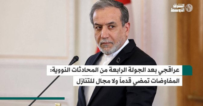 عراقجي بعد الجولة الرابعة من المحادثات النووية: المفاوضات تمضي قدماً ولا مجال للتنازل