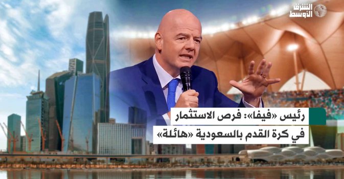 رئيس «فيفا»: فرص الاستثمار في كرة القدم بالسعودية «هائلة»