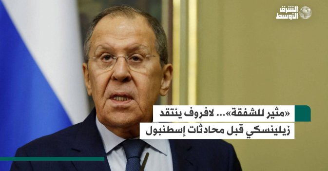 «مثير للشفقة»... لافروف ينتقد زيلينسكي قبل محادثات إسطنبول