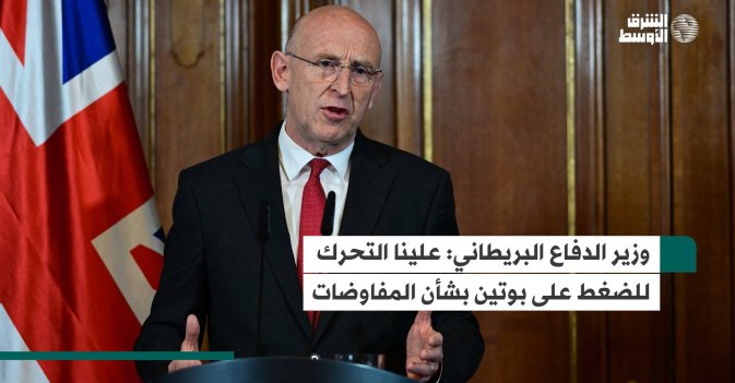 وزير الدفاع البريطاني: علينا التحرك للضغط على بوتين بشأن المفاوضات