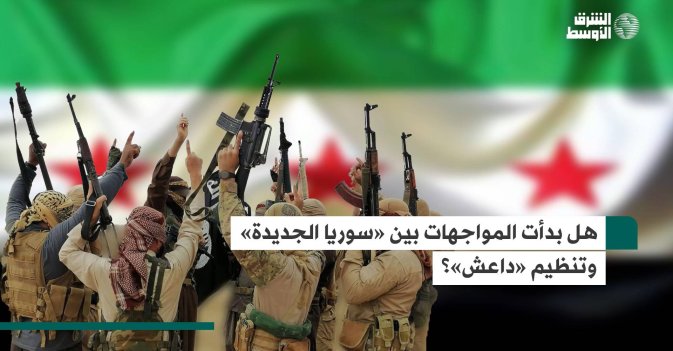 هل بدأت المواجهات بين «سوريا الجديدة» وتنظيم «داعش»؟