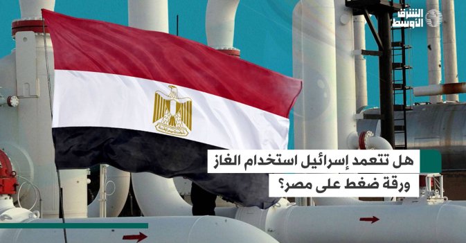 هل تتعمد إسرائيل استخدام الغاز ورقة ضغط على مصر
