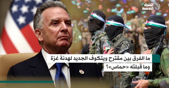 ما الفرق بين مقترح ويتكوف الجديد لهدنة غزة وما قبلته «حماس»؟