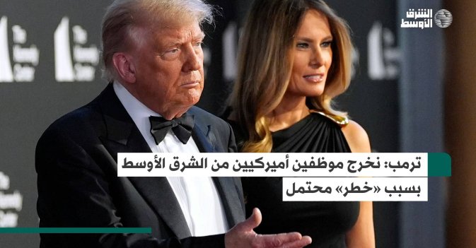 ترمب: نخرج موظفين أميركيين من الشرق الأوسط بسبب «خطر» محتمل