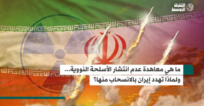 ما معاهدة عدم انتشار الأسلحة النووية؟ ولماذا تهدد إيران بالانسحاب منها؟