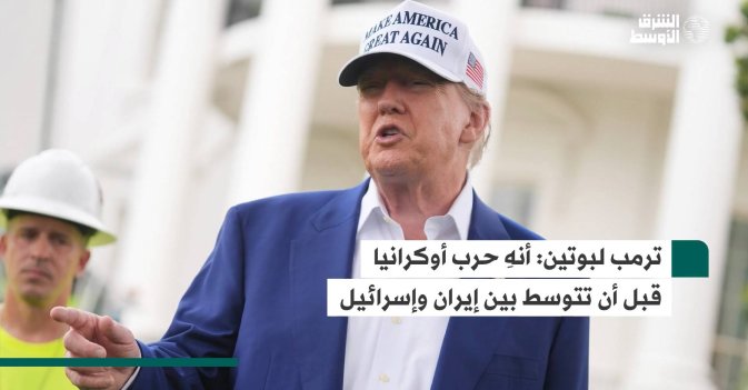 ترمب لبوتين: أنهِ حرب أوكرانيا قبل أن تتوسط بين إيران وإسرائيل