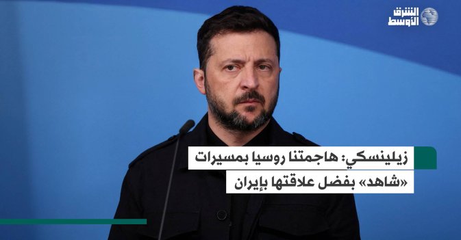 زيلينسكي: هاجمتنا روسيا بمسيرات «شاهد» بفضل علاقتها بإيران
