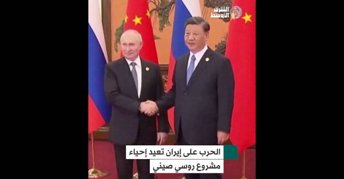 الحرب على إيران تعيد إحياء مشروع روسي صيني