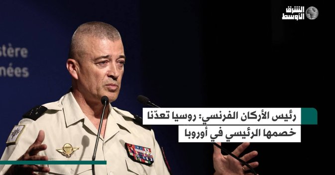 رئيس الأركان الفرنسي: روسيا تعدّنا «خصمها الرئيسي» في أوروبا