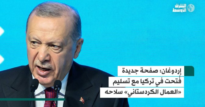 إردوغان: صفحة جديدة فُتحت في تركيا مع تسليم «العمال الكردستاني» سلاحه