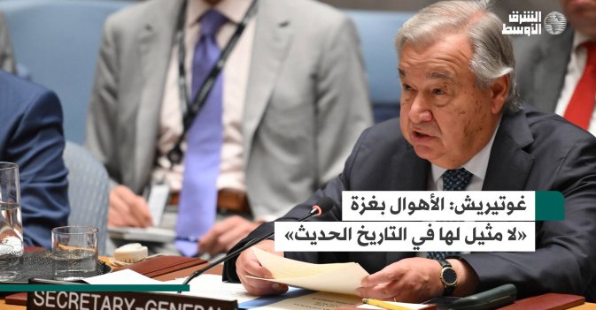 غوتيريش: الأهوال بغزة «لا مثيل لها في التاريخ الحديث»