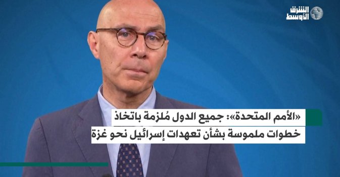 «الأمم المتحدة»: جميع الدول مُلزمة باتخاذ خطوات ملموسة بشأن تعهدات إسرائيل نحو غزة