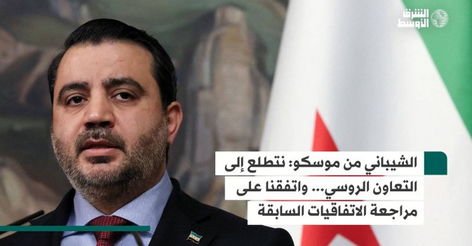 الشيباني من موسكو: نتطلع إلى التعاون الروسي... واتفقنا على مراجعة الاتفاقيات السابقة