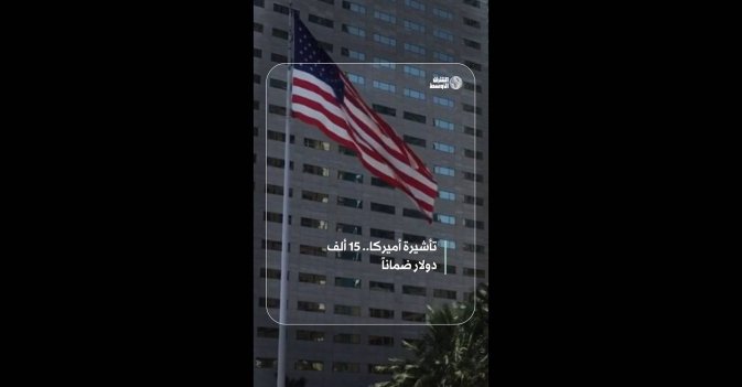 تأشيرة أميركا.. 15 ألف دولار ضماناً