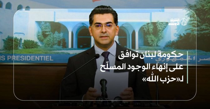 حكومة لبنان توافق على إنهاء الوجود المسلّح لـ«حزب الله»