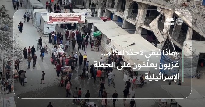 «ماذا تبقى لاحتلاله؟!»... غزيون يعلّقون على الخطة الإسرائيلية