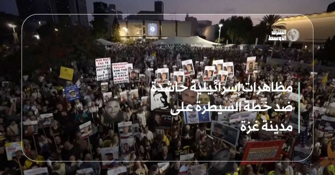 مظاهرات إسرائيلية حاشدة ضد خطة السيطرة على مدينة غزة