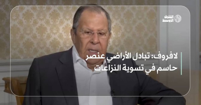 لافروف: تبادل الأراضي عنصر حاسم في تسوية النزاعات