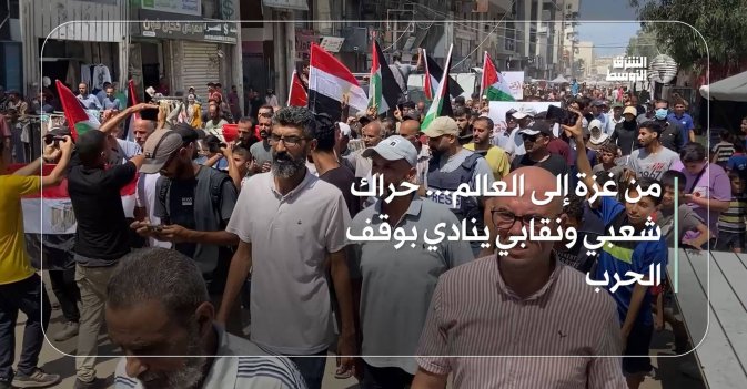 من غزة إلى العالم... حراك شعبي ونقابي ينادي بوقف الحرب