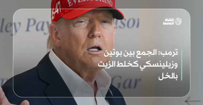 ترمب: الجمع بين بوتين وزيلينسكي كخلط الزيت بالخل