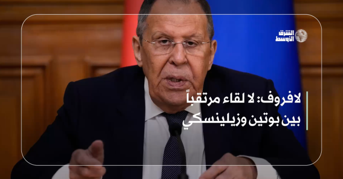 لافروف: لا لقاء مرتقباً بين بوتين وزيلينسكي