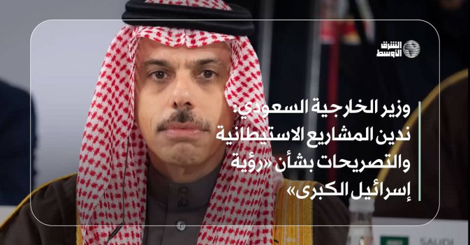 وزير الخارجية السعودي: ندين المشاريع الاستيطانية والتصريحات بشأن «رؤية إسرائيل الكبرى»