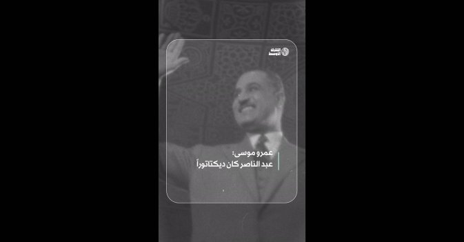 عمرو موسى: عبد الناصر كان ديكتاتوراً