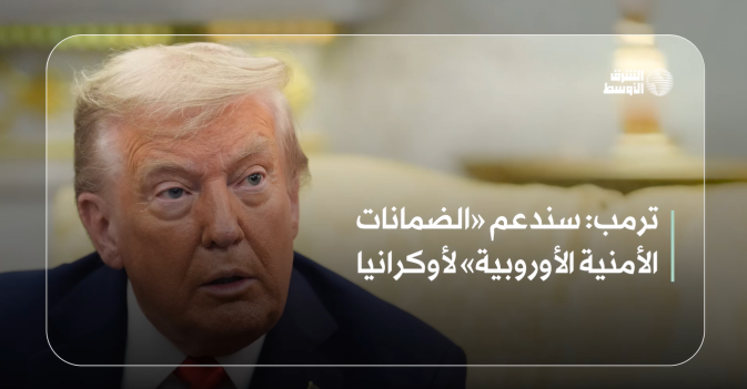 ترمب: سندعم «الضمانات الأمنية الأوروبية» لأوكرانيا