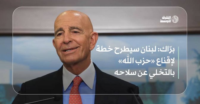 برّاك: لبنان سيطرح خطة لإقناع «حزب الله» بالتخلي عن سلاحه