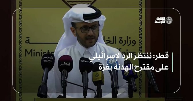 قطر: ننتظر الرد الإسرائيلي على مقترح الهدنة بغزة