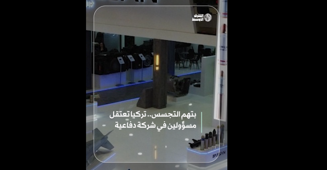 بتهم التجسس.. تركيا تعتقل مسؤولين في شركة دفاعية