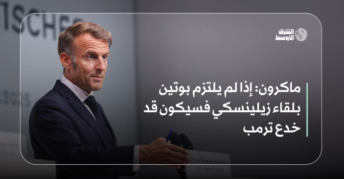 ماكرون: إذا لم يلتزم بوتين بلقاء زيلينسكي فسيكون قد خدع ترمب