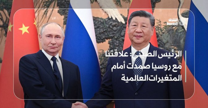 الرئيس الصيني: علاقتنا مع روسيا صمدت أمام المتغيرات العالمية