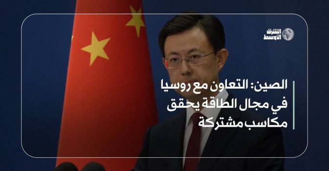 الصين: التعاون مع روسيا في مجال الطاقة يحقق مكاسب مشتركة