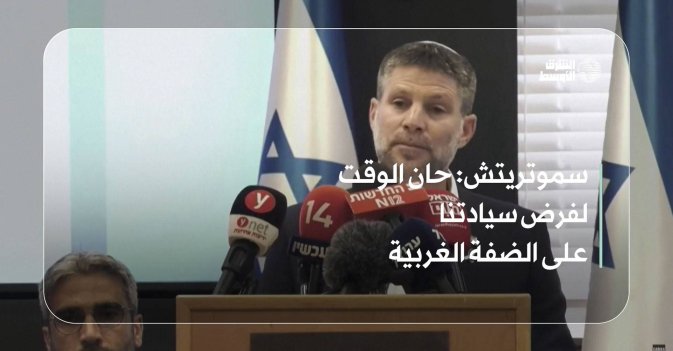 سموتريتش: حان الوقت لفرض سيادتنا على الضفة الغربية