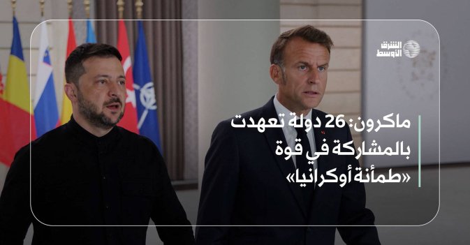ماكرون: 26 دولة تعهدت بالمشاركة في قوة «طمأنة أوكرانيا»
