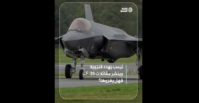 ترمب يهدد فنزويلا وينشر مقاتلات F-35.